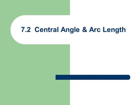 7.2 Central Angle & Arc Length. Arc Length  is the radian measure of the central angle s & r have same linear units r r s = Arc length  radians (not.