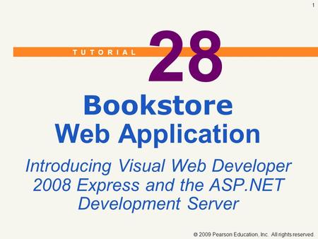 T U T O R I A L  2009 Pearson Education, Inc. All rights reserved. 1 28 Bookstore Web Application Introducing Visual Web Developer 2008 Express and the.