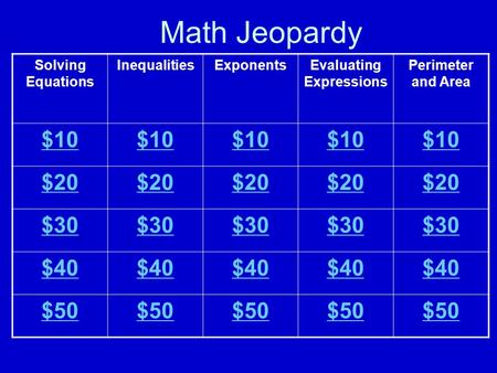 Math Jeopardy Solving Equations InequalitiesExponentsEvaluating Expressions Perimeter and Area $10 $20 $30 $40 $50.