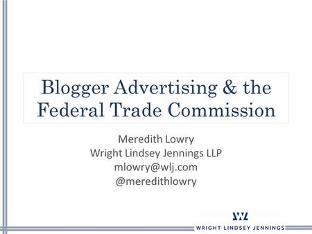 Blogger Advertising & the Federal Trade Commission Meredith Lowry Wright Lindsey Jennings