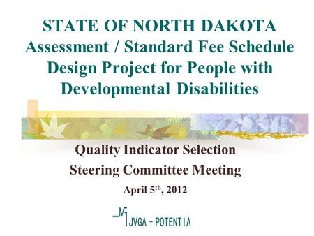 STATE OF NORTH DAKOTA Assessment / Standard Fee Schedule Design Project for People with Developmental Disabilities Quality Indicator Selection Steering.