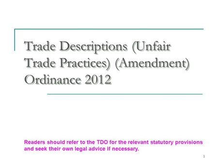 1 Trade Descriptions (Unfair Trade Practices) (Amendment) Ordinance 2012 Readers should refer to the TDO for the relevant statutory provisions and seek.
