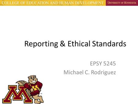 Reporting & Ethical Standards EPSY 5245 Michael C. Rodriguez.