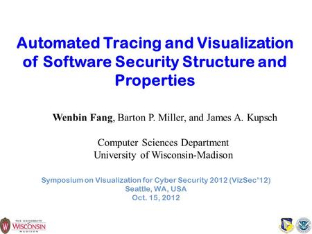 Automated Tracing and Visualization of Software Security Structure and Properties Symposium on Visualization for Cyber Security 2012 (VizSec’12) Seattle,