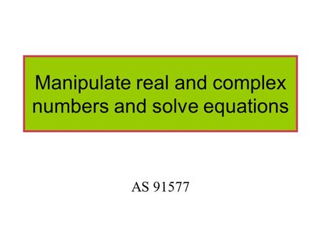 Manipulate real and complex numbers and solve equations