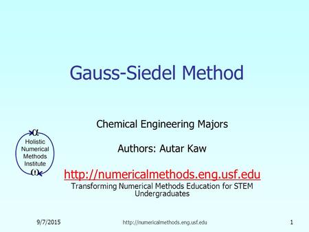 9/7/2015  1 Gauss-Siedel Method Chemical Engineering Majors Authors: Autar Kaw  Transforming.