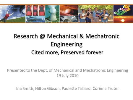 Mechanical & Mechatronic Engineering Cited more, Preserved forever Presented to the Dept. of Mechanical and Mechatronic Engineering 19 July.