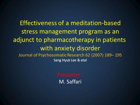 Effectiveness of a meditation-based stress management program as an adjunct to pharmacotherapy in patients with anxiety disorder Journal of Psychosomatic.