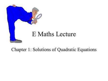 E Maths Lecture Chapter 1: Solutions of Quadratic Equations.