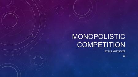 MONOPOLISTIC COMPETITION BY ELIF YURTSEVER 1B. CHARACTERISTICS 1) A relatively large number of sellers 2) differentiated products (often promoted by heavy.