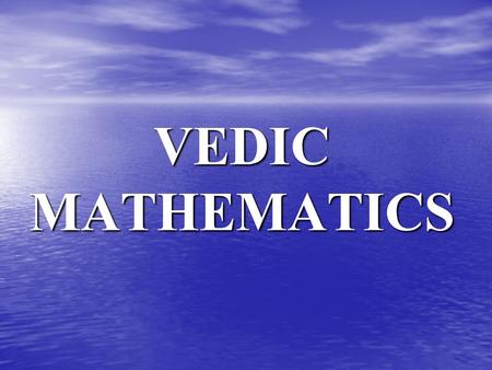 VEDIC MATHEMATICS. What is Vedic Mathematics ? VV edic mathematics is the name given to the ancient system of mathematics which was rediscovered from.