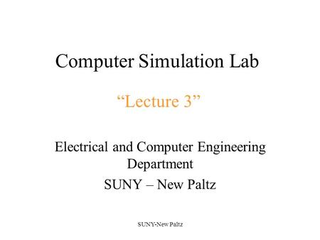 SUNY-New Paltz Computer Simulation Lab Electrical and Computer Engineering Department SUNY – New Paltz “Lecture 3”