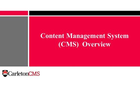 Content Management System (CMS) Overview. January 2010 Carleton’s Current Web Presence www.Carleton.ca serves 40 million web pages a year Currency and.
