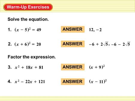 Warm-Up Exercises Solve the equation. 1. ( )2)2 x 5 – 49= ANSWER 2 12, – 2. ( )2)2 x 6 + 20= ANSWER 526– –526– +, x 2x 2 18x81 + + 3. Factor the expression.