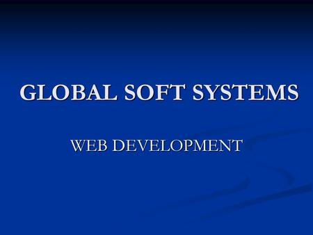 GLOBAL SOFT SYSTEMS WEB DEVELOPMENT. About Us IT Consulting & Services IT Consulting & Services Professional Company with a CAN-DO attitude Professional.