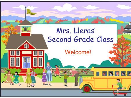 Mrs. Lleras’ Second Grade Class Welcome!. Welcome to Second Grade!  In our classroom, there are many opportunities for learning.  If you have any questions.