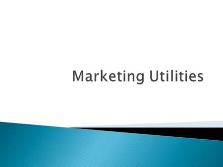  Utility ◦ Utility defined ◦ Form Utility ◦ Information Utility ◦ Place Utility ◦ Time Utility ◦ Possession Utility.