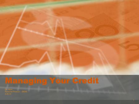 1 Managing Your Credit Dr. Hays Personal Finance – BKHS 2-26-13.