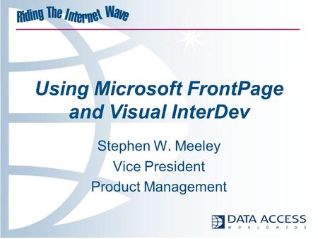 Using Microsoft FrontPage and Visual InterDev Stephen W. Meeley Vice President Product Management.