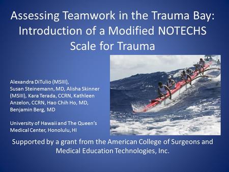 Assessing Teamwork in the Trauma Bay: Introduction of a Modified NOTECHS Scale for Trauma Supported by a grant from the American College of Surgeons and.