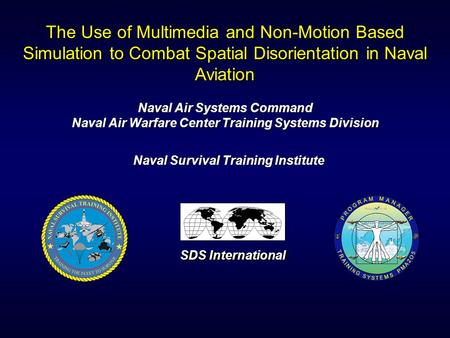 The Use of Multimedia and Non-Motion Based Simulation to Combat Spatial Disorientation in Naval Aviation Naval Air Systems Command Naval Air Warfare Center.