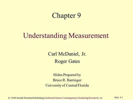 Slide 9-1 © 1999 South-Western Publishing McDaniel Gates Contemporary Marketing Research, 4e Understanding Measurement Carl McDaniel, Jr. Roger Gates Slides.