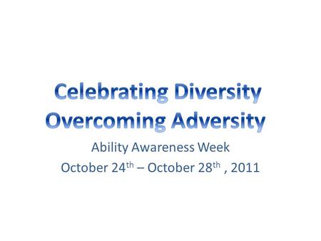 Ability Awareness Week October 24 th – October 28 th, 2011.