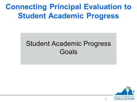 Connecting Principal Evaluation to Student Academic Progress Student Academic Progress Goals 1.