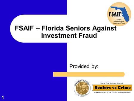 1 FSAIF – Florida Seniors Against Investment Fraud Provided by: