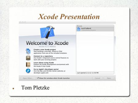 Xcode Presentation Tom Pletzke. Creating App from template Launch Xcode Select Tabbed Application.
