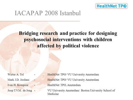 IACAPAP 2008 Istanbul Bridging research and practice for designing psychosocial interventions with children affected by political violence Wietse A. Tol-HealthNet.