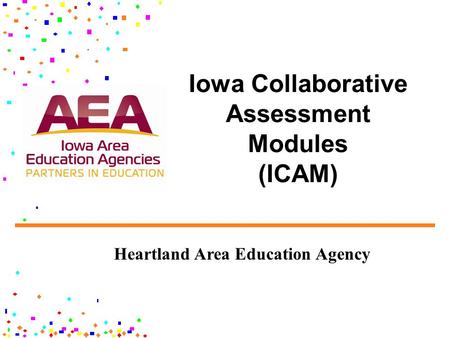 Iowa Collaborative Assessment Modules (ICAM) Heartland Area Education Agency.