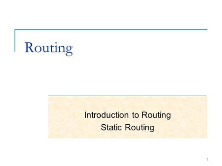 1 Routing Introduction to Routing Static Routing.