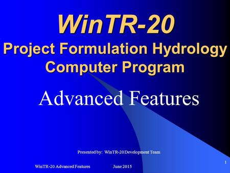 WinTR-20 Advanced Features June 2015 1 WinTR-20 Project Formulation Hydrology Computer Program Advanced Features Presented by: WinTR-20 Development Team.