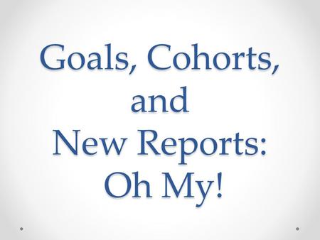Goals, Cohorts, and New Reports: Oh My!. Classroom report How many of you have been keeping track of how you are doing on Table 4 this year? Statewide.