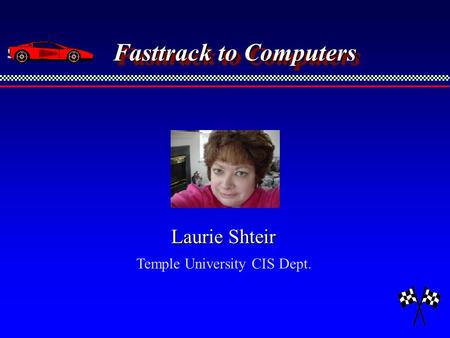 Laurie Shteir Temple University CIS Dept. Fasttrack to Computers.