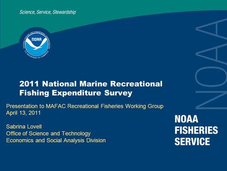 2011 National Marine Recreational Fishing Expenditure Survey Presentation to MAFAC Recreational Fisheries Working Group April 13, 2011 Sabrina Lovell Office.
