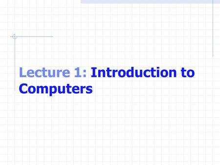 Lecture 1: Introduction to Computers. OBJECTIVES In this lecture you will learn:  Basic computer concepts.  The different types of programming languages.