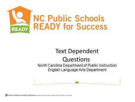 Text Dependent Questions North Carolina Department of Public Instruction English Language Arts Department.