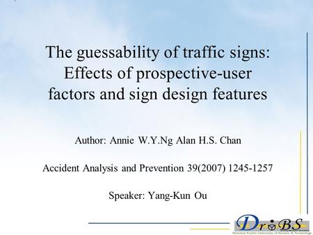 The guessability of traffic signs: Effects of prospective-user factors and sign design features Author: Annie W.Y.Ng Alan H.S. Chan Accident Analysis and.