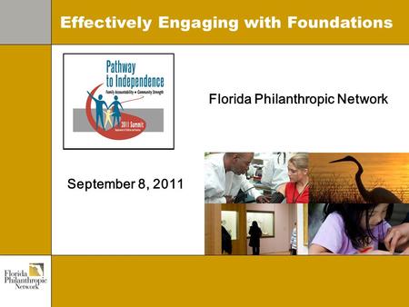 Florida Philanthropic Network September 8, 2011 Effectively Engaging with Foundations.