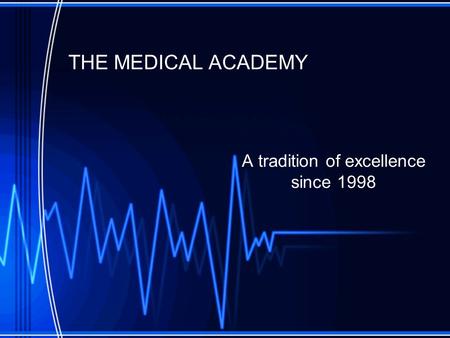 THE MEDICAL ACADEMY A tradition of excellence since 1998.