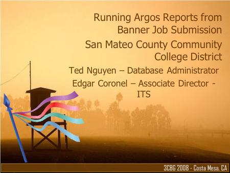 Running Argos Reports from Banner Job Submission San Mateo County Community College District Ted Nguyen – Database Administrator Edgar Coronel – Associate.