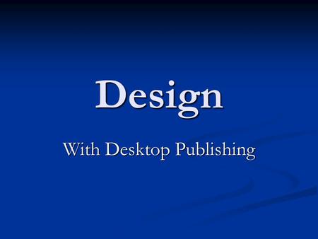 Design With Desktop Publishing. Not long ago…… Businesses were producing all of their day to day printed material using typewriters Businesses were producing.