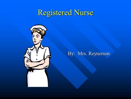 Registered Nurse By: Mrs. Reynerson. What They Do promote health promote health prevent disease prevent disease help patients cope with illness. help.