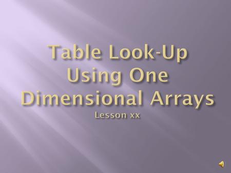  Write a program that uses a one dimension to do a table look-up  Learn about parallel arrays.