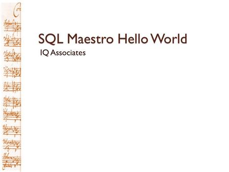 SQL Maestro Hello World IQ Associates. Contents Initial setup Hello World.