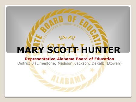 MARY SCOTT HUNTER Representative-Alabama Board of Education District 8 (Limestone, Madison, Jackson, DeKalb, Etowah)