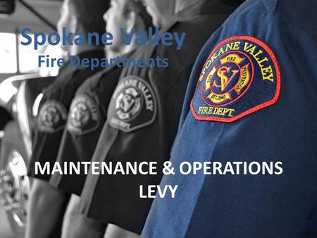 MAINTENANCE & OPERATIONS LEVY Spokane Valley Fire Departments.