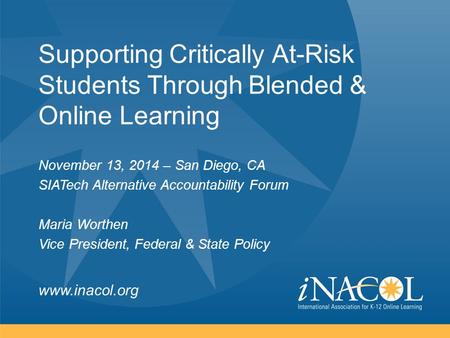 Www.inacol.org Supporting Critically At-Risk Students Through Blended & Online Learning November 13, 2014 – San Diego, CA SIATech Alternative Accountability.